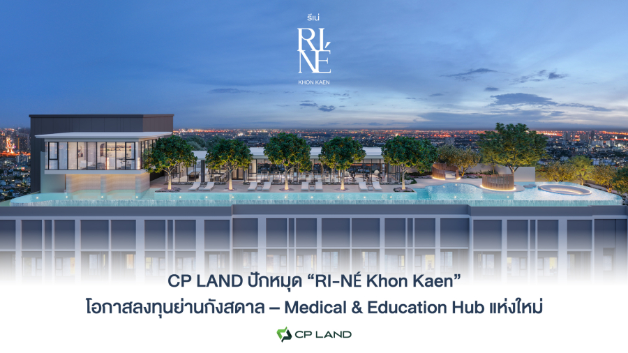 CP LAND ปักหมุด “RI-NÉ Khon Kaen” โอกาสลงทุนย่านกังสดาล – Medical & Education Hub แห่งใหม่