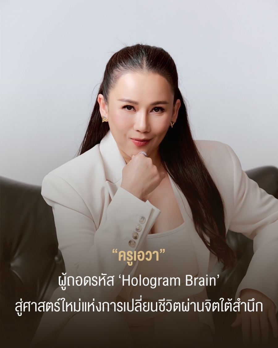 “ครูเอวา” ผู้ถอดรหัส ‘Hologram Brain’ สู่ศาสตร์ใหม่แห่งการเปลี่ยนชีวิตผ่านจิตใต้สำนึก